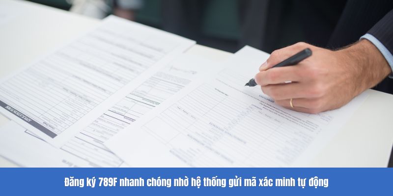 Đăng ký 789F nhanh chóng nhờ hệ thống gửi mã xác minh tự động