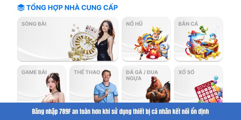 Đăng nhập 789F an toàn hơn khi sử dụng thiết bị cá nhân kết nối ổn định