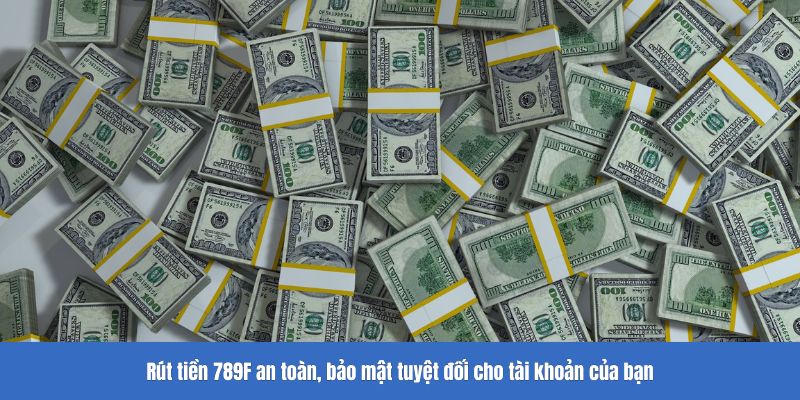 Rút tiền 789F an toàn, bảo mật tuyệt đối cho tài khoản của bạn