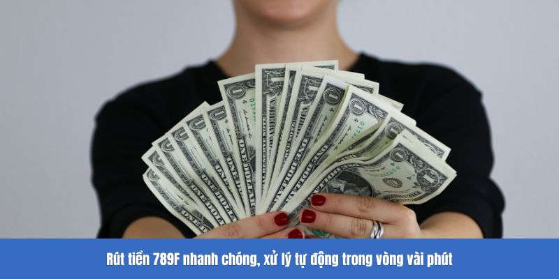 Rút tiền 789F nhanh chóng, xử lý tự động trong vòng vài phút