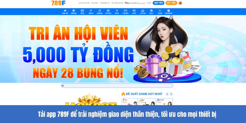Tải app 789F để trải nghiệm giao diện thân thiện, tối ưu cho mọi thiết bị